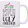 Mom Birthday Mug From Daughter At Least You Don't Have Ugly Children Ceramic 11oz Coffee Mug Tea Cup White