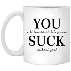 Retirement - Coworker Leaving Mug - Farewell Gifts - Goodbye Gifts - Going Away Gifts - You Will Be Missed - It's Gonna Suck Without You - Don't Leave 11oz