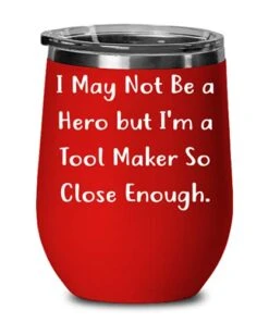 Unique Tool Maker, I May Not Be A Hero But I'm A Tool Maker So Close Enough, Unique Graduation Wine Glass For Colleagues