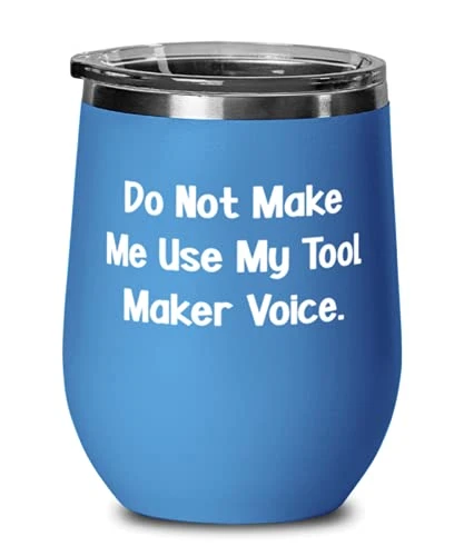 GENERIC Sarcasm Tool Maker, Do Not Make Me Use My Tool Maker Voice, Birthday Wine Glass For Tool Maker 3 GENERIC Sarcasm Tool Maker, Do Not Make Me Use My Tool Maker Voice, Birthday Wine Glass For Tool Maker