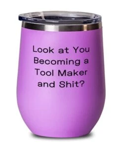 Fancy Tool Maker Wine Glass, Look At You Becoming A Tool Maker And Shit, Fun For Colleagues, Birthday